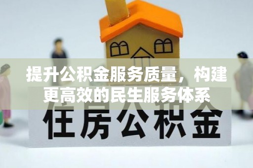 淮北提升公积金服务质量，构建更高效的民生服务体系