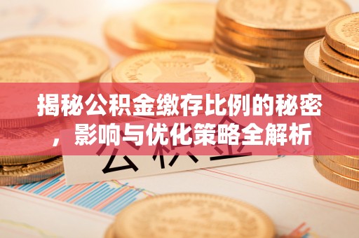淮北揭秘公积金缴存比例的秘密，影响与优化策略全解析