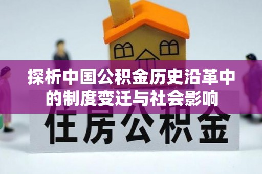 淮北探析中国公积金历史沿革中的制度变迁与社会影响